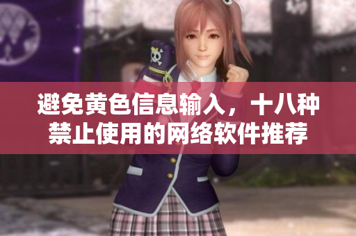 避免黄色信息输入，十八种禁止使用的网络软件推荐