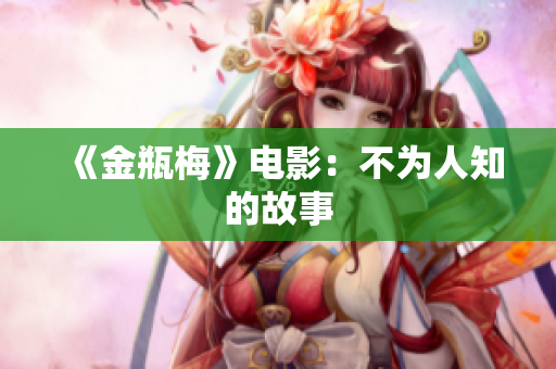 《金瓶梅》电影：不为人知的故事