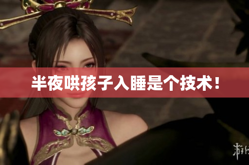半夜哄孩子入睡是个技术！