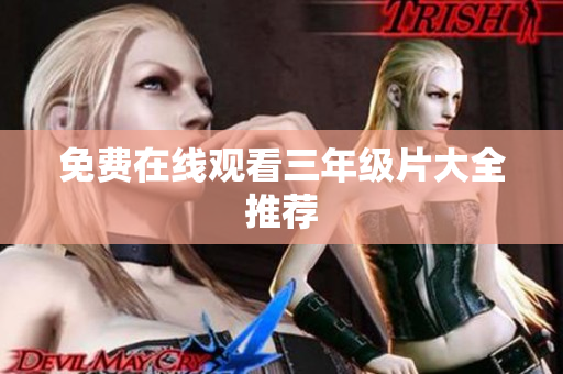 免费在线观看三年级片大全推荐