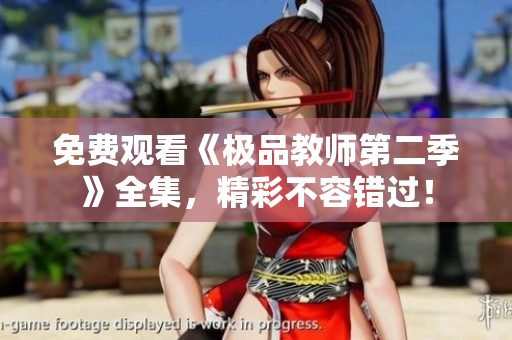 免费观看《极品教师第二季》全集，精彩不容错过！