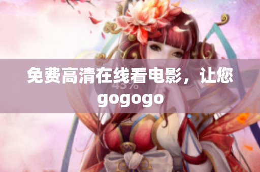 免费高清在线看电影，让您gogogo