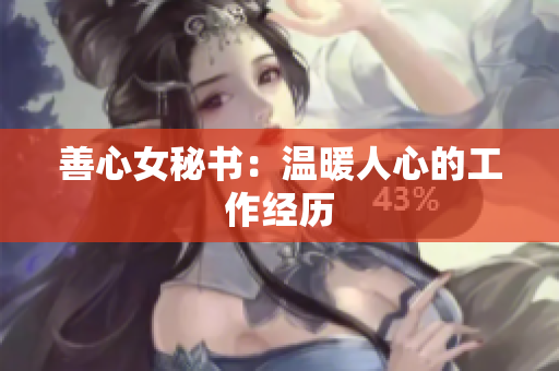 善心女秘书：温暖人心的工作经历
