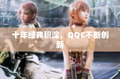 十年经典积淀，QQC不断创新