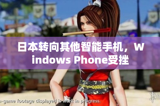 日本转向其他智能手机，Windows Phone受挫