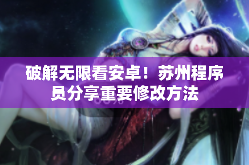 破解无限看安卓！苏州程序员分享重要修改方法