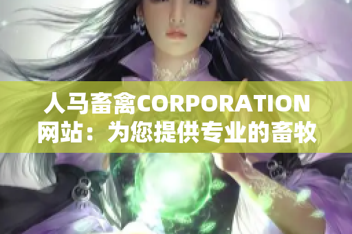 人马畜禽CORPORATION网站：为您提供专业的畜牧服务
