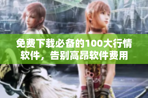免费下载必备的100大行情软件，告别高昂软件费用