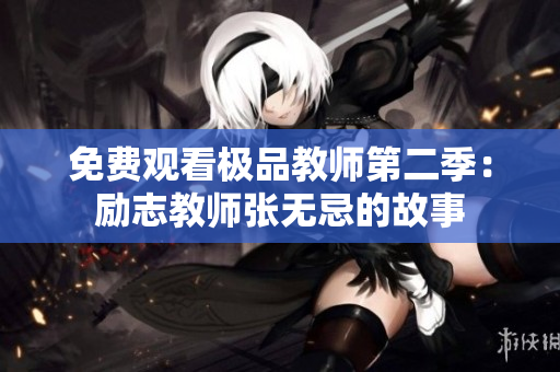 免费观看极品教师第二季：励志教师张无忌的故事
