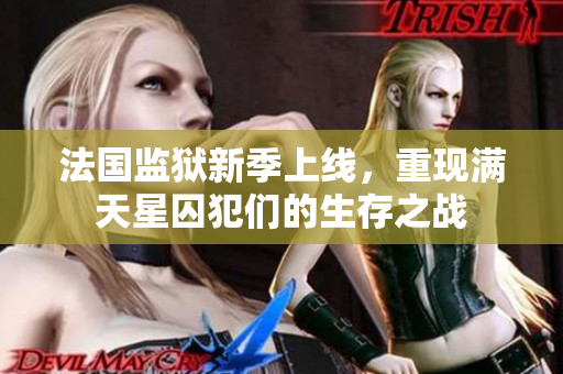 法国监狱新季上线，重现满天星囚犯们的生存之战