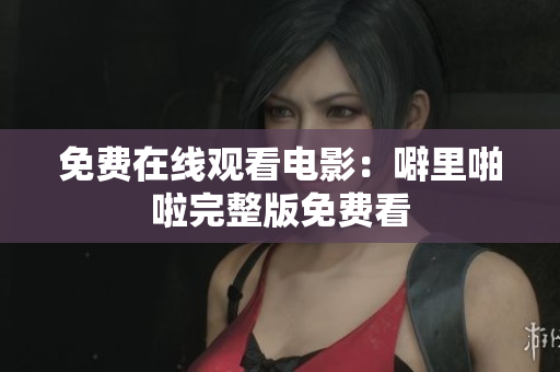 免费在线观看电影：噼里啪啦完整版免费看