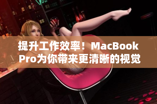 提升工作效率！MacBook Pro为你带来更清晰的视觉享受！