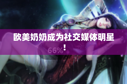 欧美奶奶成为社交媒体明星！