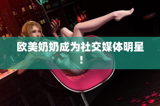 欧美奶奶成为社交媒体明星！