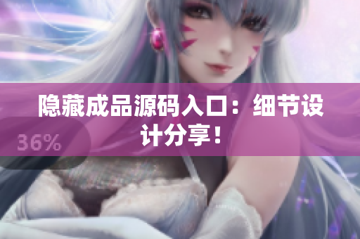 隐藏成品源码入口：细节设计分享！