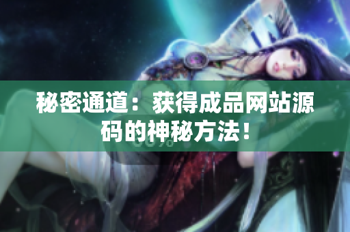 秘密通道：获得成品网站源码的神秘方法！