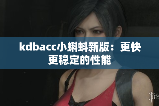 kdbacc小蝌蚪新版：更快更稳定的性能