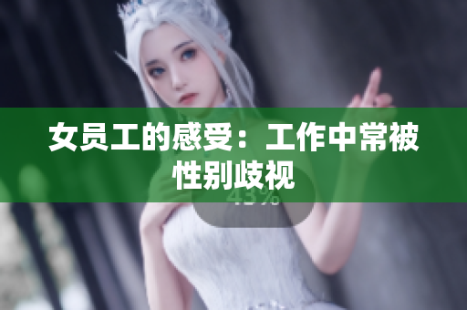 女员工的感受：工作中常被性别歧视