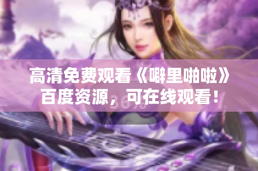 高清免费观看《噼里啪啦》百度资源，可在线观看！