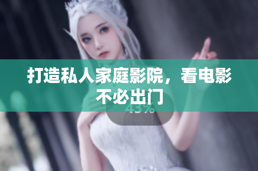 打造私人家庭影院，看电影不必出门