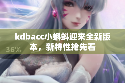 kdbacc小蝌蚪迎来全新版本，新特性抢先看