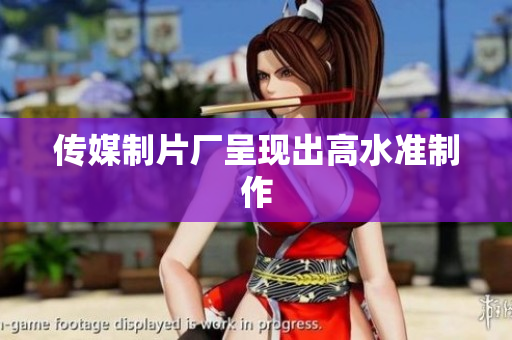 传媒制片厂呈现出高水准制作
