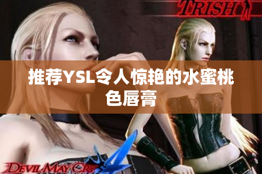 推荐YSL令人惊艳的水蜜桃色唇膏