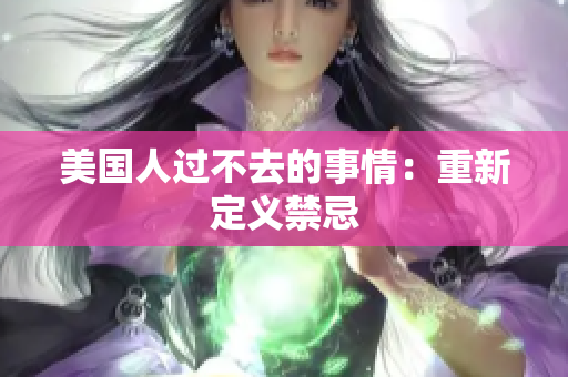 美国人过不去的事情：重新定义禁忌