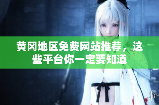黄冈地区免费网站推荐，这些平台你一定要知道