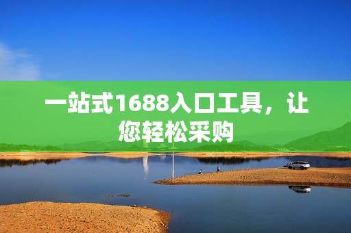 一站式1688入口工具，让您轻松采购