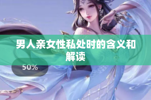 男人亲女性私处时的含义和解读
