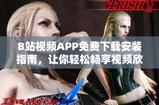 B站视频APP免费下载安装指南，让你轻松畅享视频欣赏