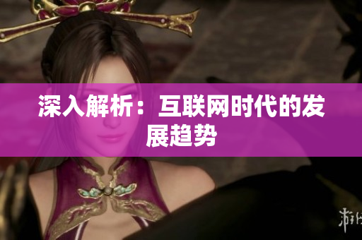 深入解析：互联网时代的发展趋势