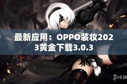 最新应用：OPPO装妆2023黄金下载3.0.3