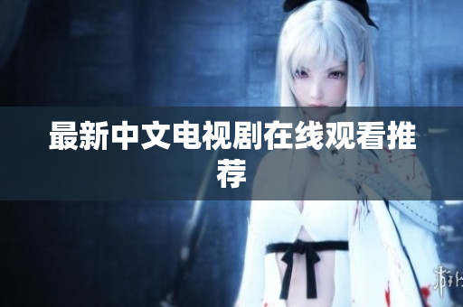 最新中文电视剧在线观看推荐