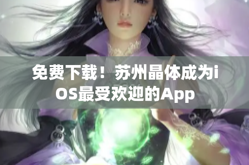 免费下载！苏州晶体成为iOS最受欢迎的App