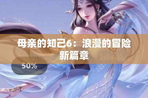 母亲的知己6：浪漫的冒险新篇章