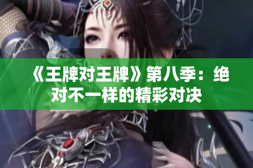 《王牌对王牌》第八季：绝对不一样的精彩对决