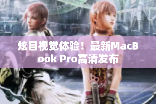 炫目视觉体验！最新MacBook Pro高清发布