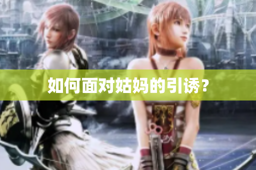 如何面对姑妈的引诱？