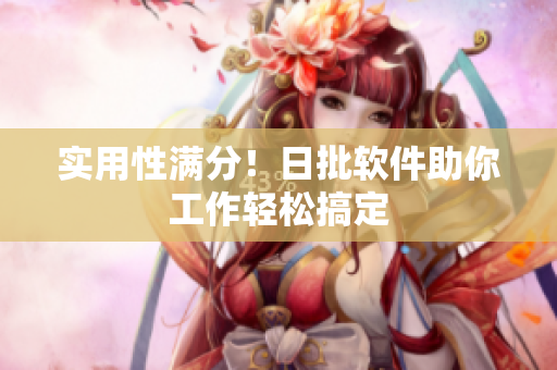 实用性满分！日批软件助你工作轻松搞定