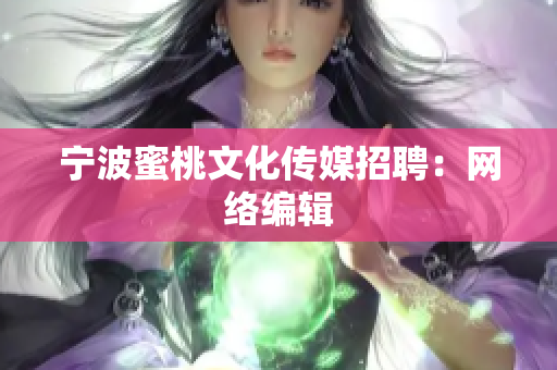 宁波蜜桃文化传媒招聘：网络编辑