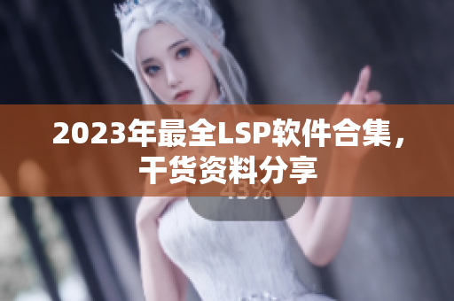 2023年最全LSP软件合集，干货资料分享