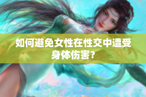 如何避免女性在性交中遭受身体伤害？