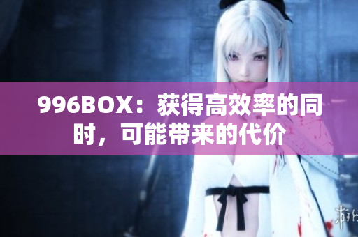 996BOX：获得高效率的同时，可能带来的代价
