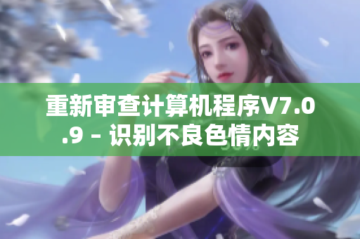 重新审查计算机程序V7.0.9 – 识别不良色情内容