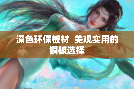 深色环保板材  美观实用的铜板选择