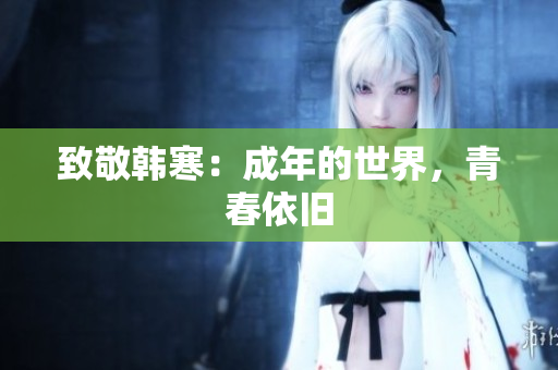 致敬韩寒：成年的世界，青春依旧