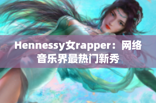 Hennessy女rapper：网络音乐界最热门新秀