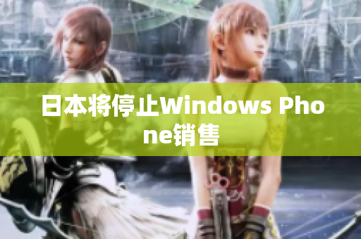 日本将停止Windows Phone销售